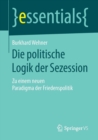 Die Politische Logik Der Sezession : Zu Einem Neuen Paradigma Der Friedenspolitik - Book