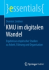 Kmu Im Digitalen Wandel : Ergebnisse Empirischer Studien Zu Arbeit, Fuhrung Und Organisation - Book