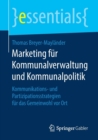 Marketing Fur Kommunalverwaltung Und Kommunalpolitik : Kommunikations- Und Partizipationsstrategien Fur Das Gemeinwohl VOR Ort - Book