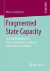 Fragmented State Capacity : External Dependencies, Subnational Actors, and Local Public Services in Bolivia - eBook