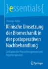 Klinische Umsetzung Der Biomechanik in Der Postoperativen Nachbehandlung : Leitfaden Fur Physiotherapeuten Und Ergotherapeuten - Book