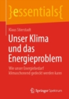 Unser Klima Und Das Energieproblem : Wie Unser Energiebedarf Klimaschonend Gedeckt Werden Kann - Book