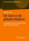 Der Islam in der globalen Moderne : Soziologische Theorie und die Vielfalt islamischer Modernitaten - Book