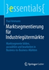 Marktsegmentierung fur Industriegutermarkte : Marktsegmente bilden, auswahlen und bearbeiten in Business-to-Business-Markten - Book