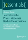 Journalistische Praxis: Modernes Nachrichtenschreiben : Neu interpretierte Regeln fur einen besseren digitalen Qualitatsjournalismus - Book