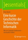 Eine kurze Geschichte der Technischen Informatik : Wie ein Computer funktioniert - anschaulich erklart - Book