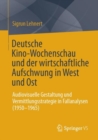Deutsche Kino-Wochenschau und der wirtschaftliche Aufschwung in West und Ost : Audiovisuelle Gestaltung und Vermittlungsstrategie in Fallanalysen (1950-1965) - Book