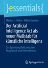 Der Artificial Intelligence Act als neuer Massstab fur kunstliche Intelligenz : Das Spannungsfeld zwischen Regulatorik und Unternehmen - Book
