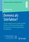 Demenz als Storfaktor? : Die Auswirkungen des professionellen Habitus auf die interprofessionelle Versorgung von Demenzkranken im Krankenhaus - Book