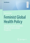 Feminist Global Health Policy : Addressing Health Inequalities through an Intersectional Perspective - Book