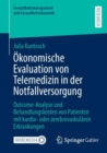 Okonomische Evaluation von Telemedizin in der Notfallversorgung : Outcome-Analyse und Behandlungskosten von Patienten mit kardio- oder zerebrovaskularen Erkrankungen - Book