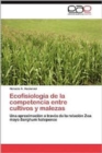 Ecofisiologia de La Competencia Entre Cultivos y Malezas - Book