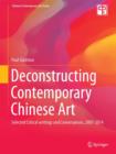Deconstructing Contemporary Chinese Art : Selected Critical Writings and Conversations, 2007-2014 - Book