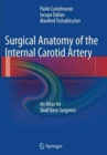 Surgical Anatomy of the Internal Carotid Artery : An Atlas for Skull Base Surgeons - Book