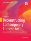 Deconstructing Contemporary Chinese Art : Selected Critical Writings and Conversations, 2007-2014 - Book