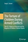 The Torture of Children During Armed Conflicts : The ICC's Failure to Prosecute and the Negation of Children's Human Dignity - Book