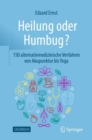 Heilung Oder Humbug? : 150 Alternativmedizinische Verfahren Von Akupunktur Bis Yoga - Book