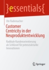 Customer Centricity in der Neuproduktentwicklung : Radikale Kundenorientierung als Schlussel fur potenzialstarke Innovationen - Book
