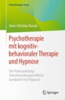 Psychotherapie mit kognitiv-behavioraler Therapie und Hypnose : Die Praxisanleitung: Verhaltenstherapie effektiv kombiniert mit Hypnose - Book