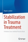 Stabilization in Trauma Treatment : A Holistic Cross-method Practical Guide - Book