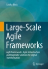 Large-Scale Agile Frameworks : Agile Frameworks, Agile Infrastructure and Pragmatic Solutions for Digital Transformation - Book