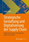 Strategische Gestaltung und Digitalisierung der Supply Chain : Wettbewerbsvorteile mit der digitalen Supply Chain erzielen - Book