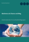 Abstinenz als Chance und Weg : Arbeitsmaterialien fur Suchtselbsthilfegruppen - Book