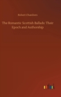 The Romantic Scottish Ballads : Their Epoch and Authorship - Book