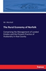 The Rural Economy of Norfolk : Comprising the Management of Landed Estates and the Present Practice of Husbandry in that County - Book