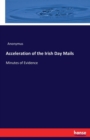 Acceleration of the Irish Day Mails : Minutes of Evidence - Book