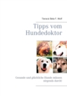 Tipps vom Hundedoktor : Gesunde und gluckliche Hunde mussen nirgends durch! - Book