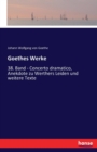 Goethes Werke : 38. Band - Concerto dramatico, Anekdote zu Werthers Leiden und weitere Texte - Book
