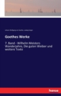 Goethes Werke : 7. Band - Wilhelm Meisters Wanderjahre, Die guten Weiber und weitere Texte - Book