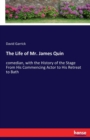 The Life of Mr. James Quin : comedian, with the History of the Stage From His Commencing Actor to His Retreat to Bath - Book