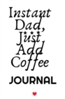 Instant Dad, Just Add Coffee Journal : Hot Bevearage, Coffee & Tea Notebook Gifts For Dad - Beautiful Father Gift Notepad With Flower, 6x9 Lined Paper, 120 Pages Ruled Diary - Book