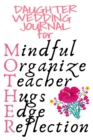 Daughter Wedding Journal For Mother : Mindful, Organize, Teacher, Hugs, Edge, Reflection Mother of the Bride Notebook - Beautiful Mom Gift Notepad With Flower, 6x9 Lined Paper, 120 Pages Ruled Diary - Book