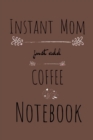 Instant Mom, Just Add Coffee Notebook : Blank Cookbook To Write In Her Favorite Latte, Cappucino, Espresso, Frappuccino, Chai, Tea Recipes & Ingredients - 6 x 9 Inches Notebook, 120 Pages Lined Food J - Book