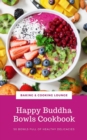Happy Buddha Bowls Cookbook : 50 Bowls Full Of Healthy Delicacies (Happy Healthy Kitchen) - eBook
