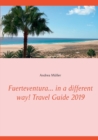 Fuerteventura... in a Different Way! Travel Guide 2019 - Book