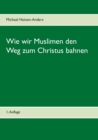 Wie wir Muslimen den Weg zum Christus bahnen : 1. Auflage - Book