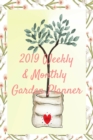 2019 Weekly & Monthly Garden Planner : Gardening Planning Calendar Organizing Daily Notes - Bulb & Seed Planting, Weather, Sun, Rain & Temperature Log, Things to Do List - Book