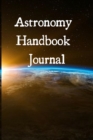 Astronomy Handbook Journal : Journaling Notepad For Astro Physics Students - The Science Of Planets & Space - 6x9, 120 Lined College Ruled Pages - Lab Notebook For Science Lessons - Book