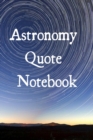 Astronomy Quote Notebook : Fun Journaling Notepad For Astro Physics Students To Write In Qutes - The Science Of Planets & Space - 6x9, 120 Lined College Ruled Pages - Lab Notebook For Funny Scientific - Book