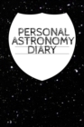 Personal Astronomy Diary : Planet, Star & Sun Journal, Record Your Progress, Set Your Goals For Your Astro Physics Projects - 120 College Ruled Pages - 6 x 9 - Book
