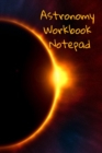 Astronomy Workbook Notepad : Diary, Notebook for 5 Months Record Taking & Organizing Your Thoughts About Space, Time, Planets, Stars & The Universe - Book
