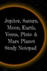 Jupiter, Saturn, Moon, Earth, Venus, Pluto & Mars Planet Study Notepad : Astronomy Test Prep For College, Academy, University Science Students - Galactic Supernova Notepad For Scientific Instructions, - Book
