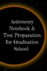 Astronomy Notebook & Test Preparation for Graduation School : Preparation For Grad School - Prep Notepad For Students Of The Universe, Galaxy, Space, Moon, Stars & Sun - 6x9 College Ruled Pages For Wr - Book