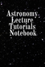Astronomy Lecture Tutorials Notebook : Notebook To Write In For Science Classes - Diary Note Book For Solar Physics & Astro Physics Study Lessons - Paperback Note Book 6 x 9 Inches, 120 College Lined - Book