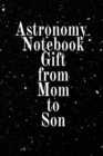 Astronomy Notebook Gift From Mom To Son : Notebook To Write In For Science Class - Diary Note Book For Solar System & Astro Physics Study Lessons - Paperback Note Book 6 x 9 Inches, 120 College Lined - Book