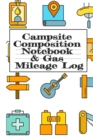 Campsite Composition Notebook & Gas Mileage Log : Camping Notepad & RV Travel Mileage Log Book - Camper & Caravan Travel Journey - Road Trip Writing & Planning - Glamping, Memory Keepsake Notes For Pr - Book